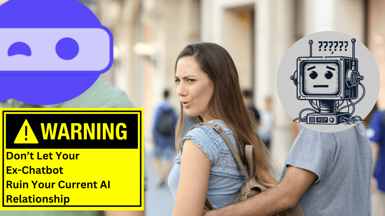 Don’t Let Your Ex-Chatbot Ruin Your Current AI Relationship