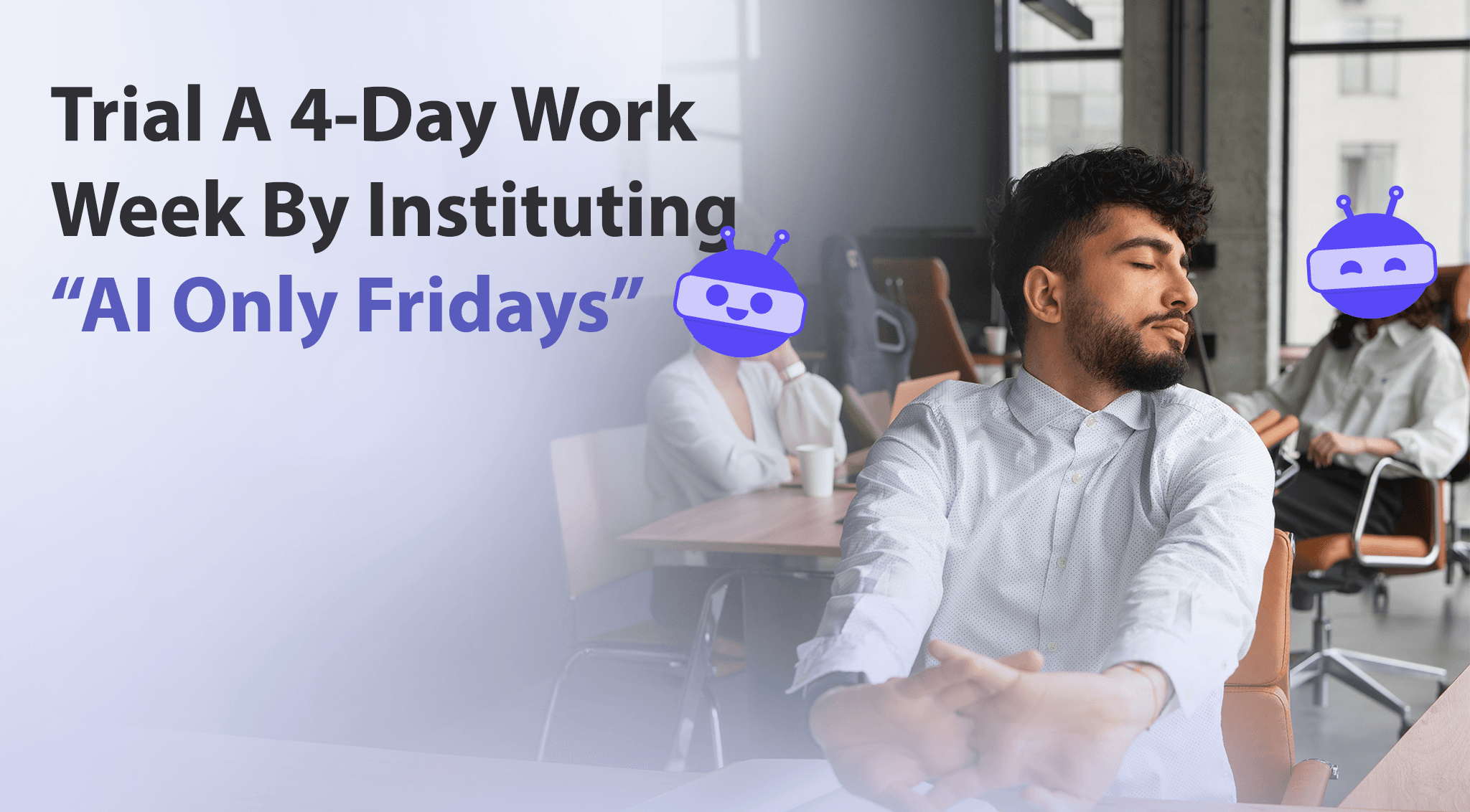 Trial a 4-Day Work Week by Instituting “AI-Only Fridays”