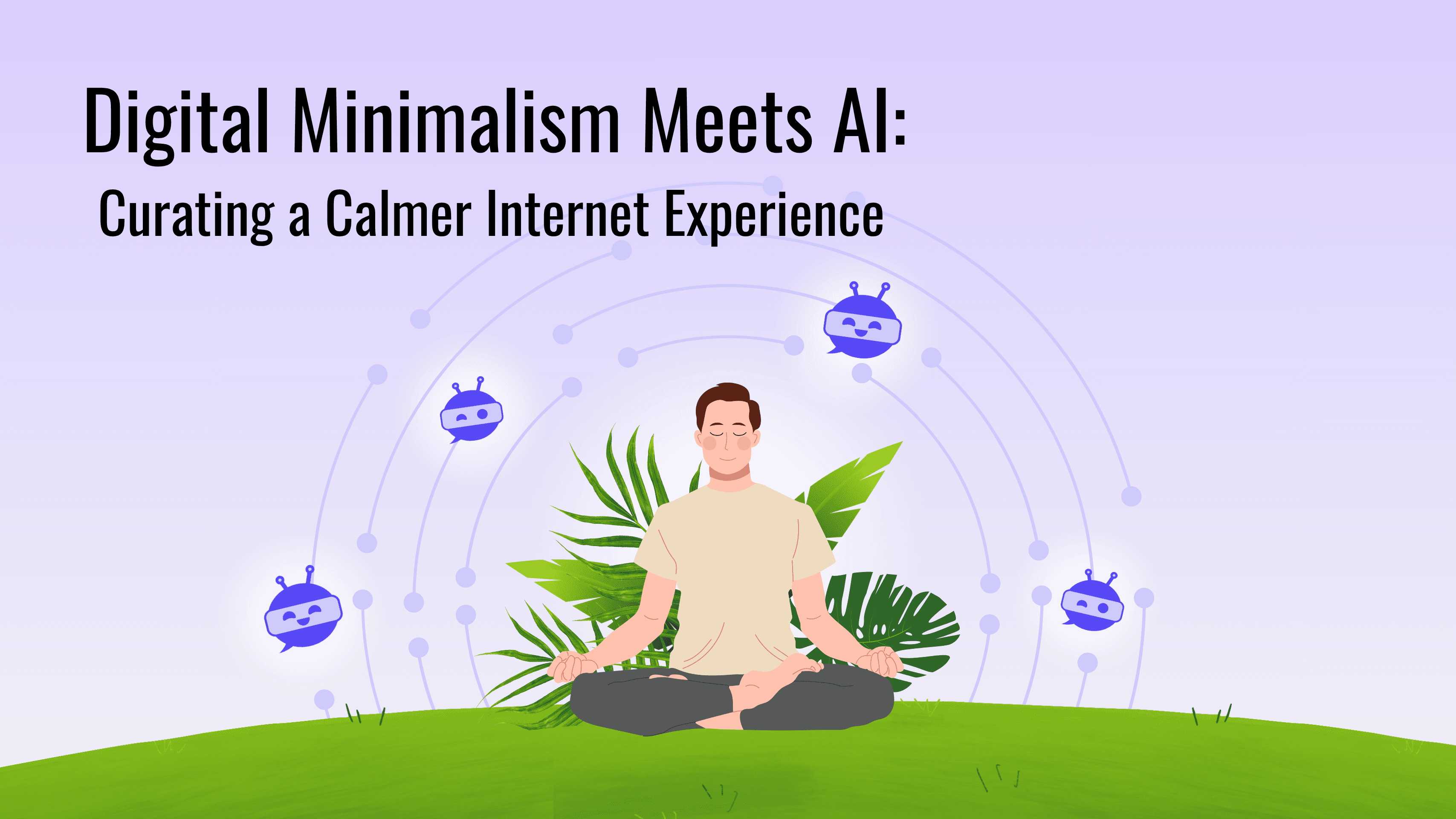 Digital Minimalism Meets AI: Curating a Calmer Internet Experience